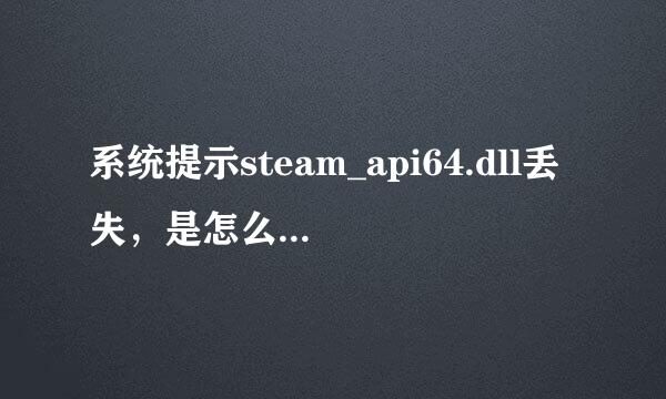 系统提示steam_api64.dll丢失，是怎么回事啊，那这个是在哪里可以下载到，挺急的，哪位大