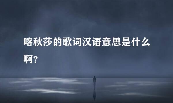 喀秋莎的歌词汉语意思是什么啊？