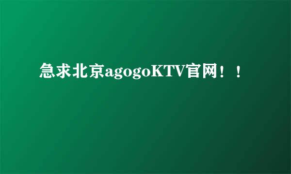 急求北京agogoKTV官网！！