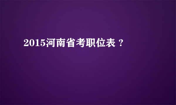 2015河南省考职位表 ?