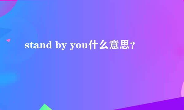 stand by you什么意思？