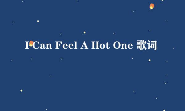 I Can Feel A Hot One 歌词