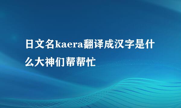 日文名kaera翻译成汉字是什么大神们帮帮忙