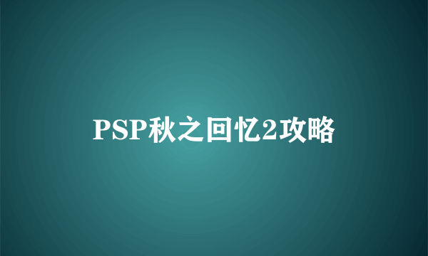 PSP秋之回忆2攻略