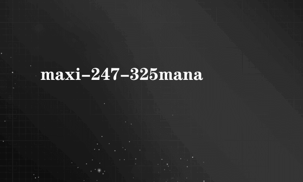 maxi-247-325mana