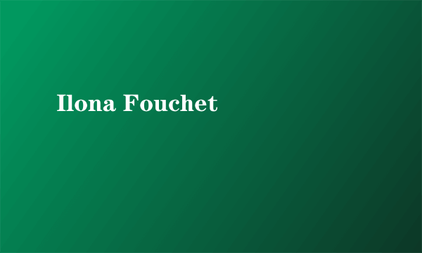 什么是Ilona Fouchet