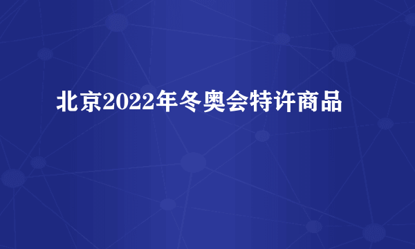 什么是北京2022年冬奥会特许商品