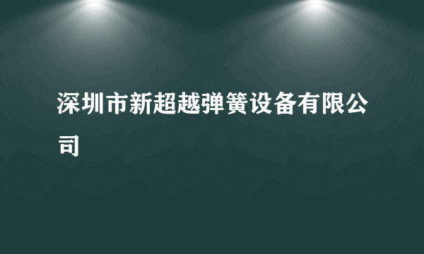 深圳市新超越弹簧设备有限公司
