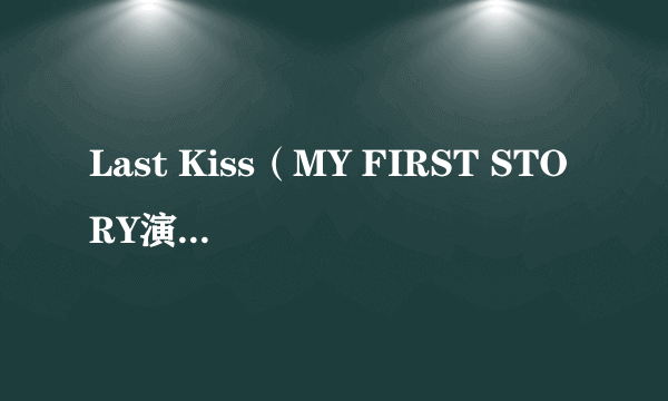 Last Kiss（MY FIRST STORY演唱的歌曲）