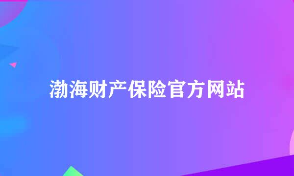 渤海财产保险官方网站