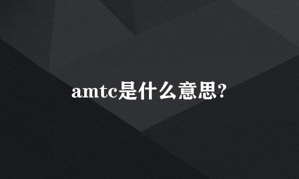 amtc是什么意思?