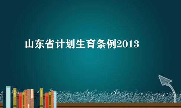 山东省计划生育条例2013